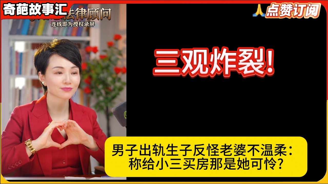 三观炸裂!男子出轨生子反怪老婆不温柔：称给小三买房那是她可怜?白律奇葩故事汇