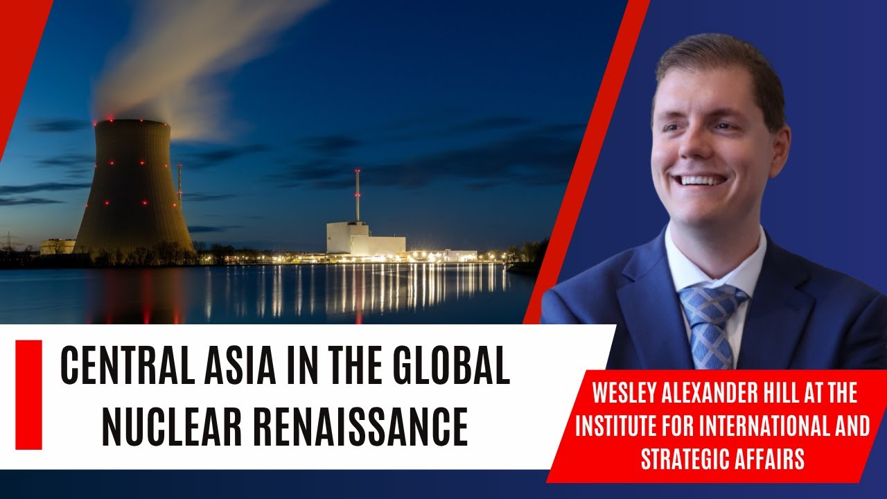 Central Asia in the Global Nuclear Renaissance - Remarks by Wesley Alexander Hill