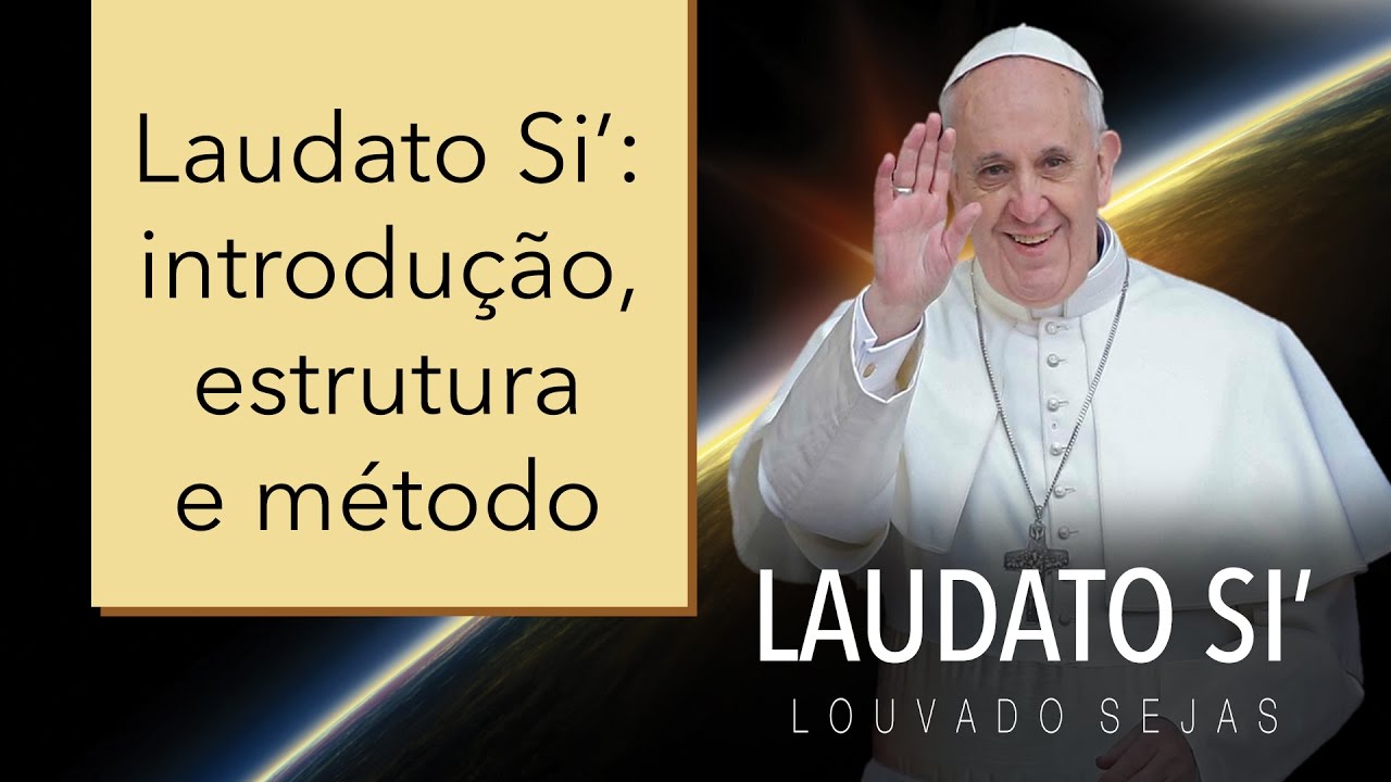 Laudato Si’: introdução, estrutura e método (1/7)
