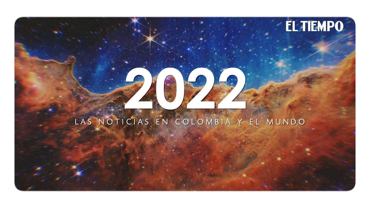 2022: lo que fue noticia en Colombia y el mundo durante este año | El Tiempo
