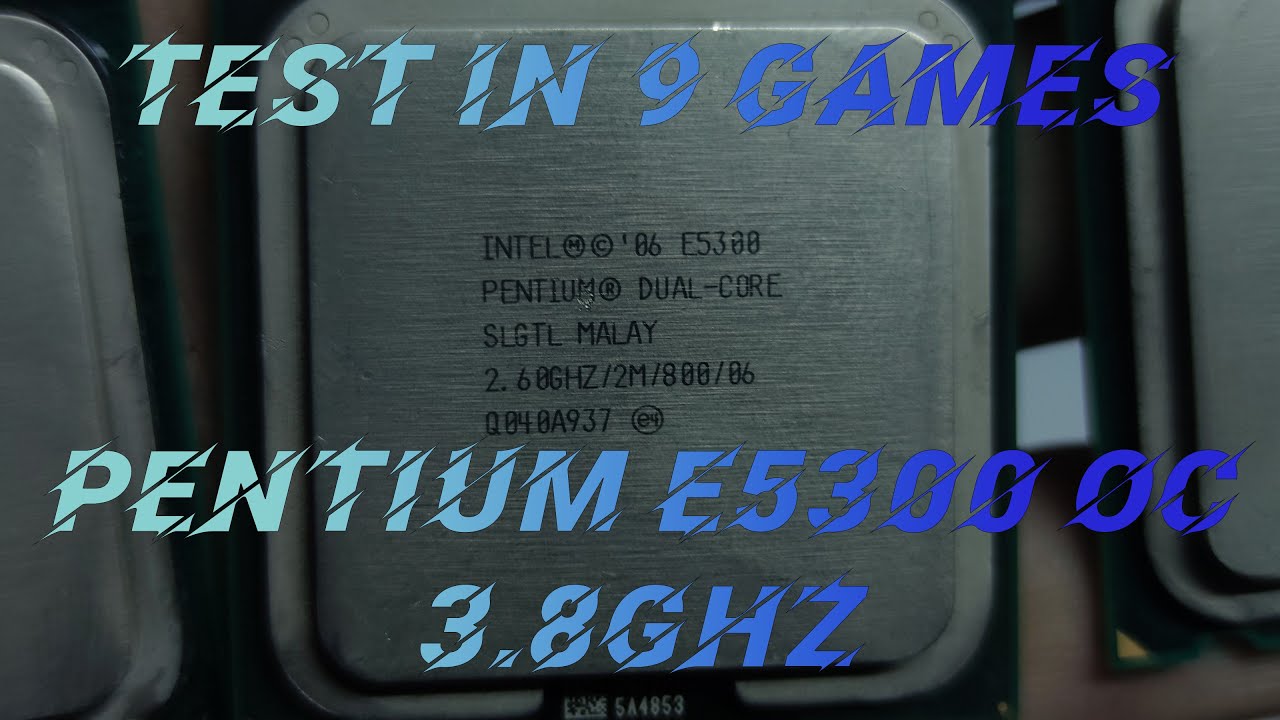 Test in 9 Games Pentium E5300 OC 3.8Ghz + GTX 1063