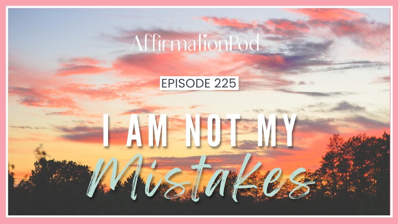 Affirmations: I Am Not My Mistakes - Affirmation Pod Podcast with Josie Ong