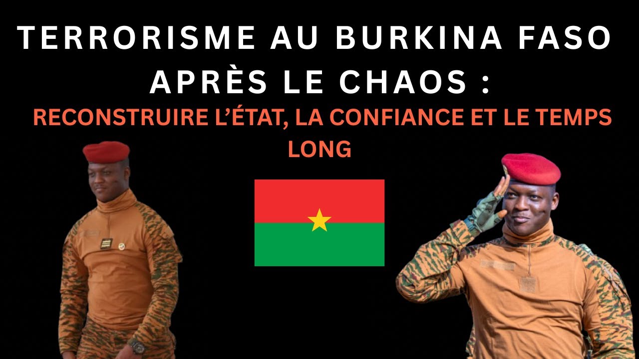 TERRORISME AU BURKINA FASO APRÈS LE CHAOS : RECONSTRUIRE L’ÉTAT, LA CONFIANCE ET LE TEMPS LONG