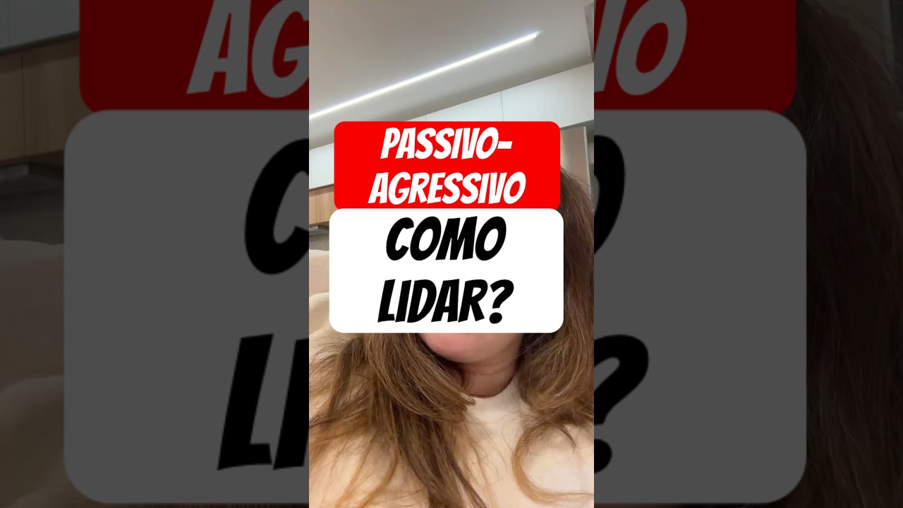 PASSIVO-AGRESSIVO COMO LIDAR?