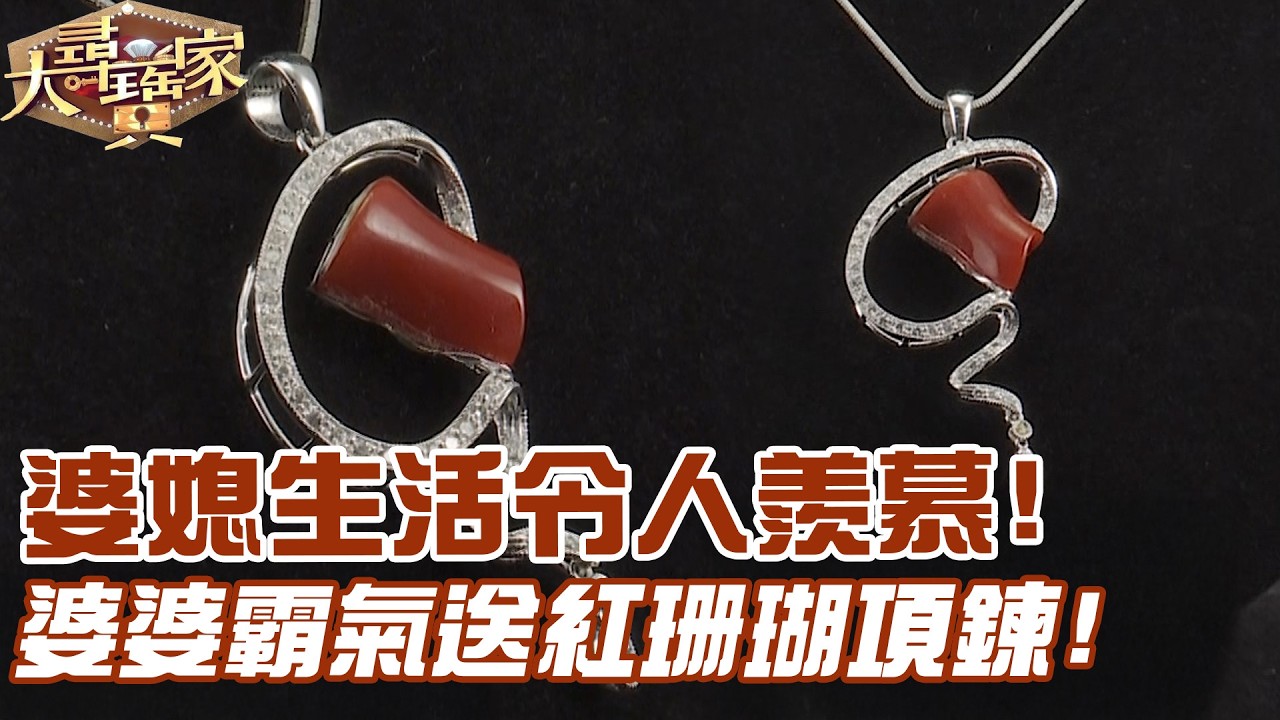 婆媳生活令人羨慕！若綺婆婆霸氣送紅珊瑚項鍊！｜大尋寶家精華版｜【好能立E CARE】
