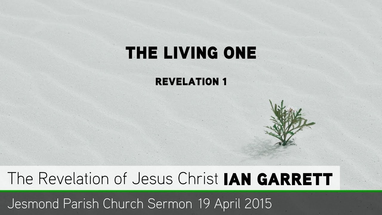 Revelation 1 - 'The Living One' - The Sunday Sermon 19 April 2015