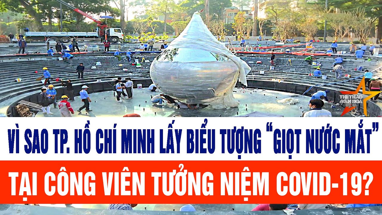 Vì sao TP. Hồ Chí Minh lấy biểu tượng “giọt nước mắt” tại Công viên tưởng niệm COVID-19?