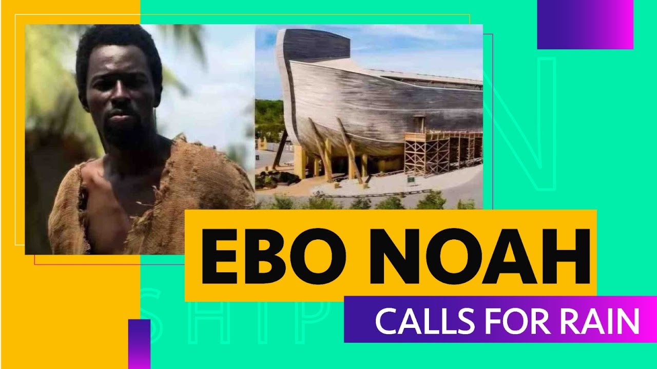 Ebo Noah Calls For Rain And Other Matters Arising