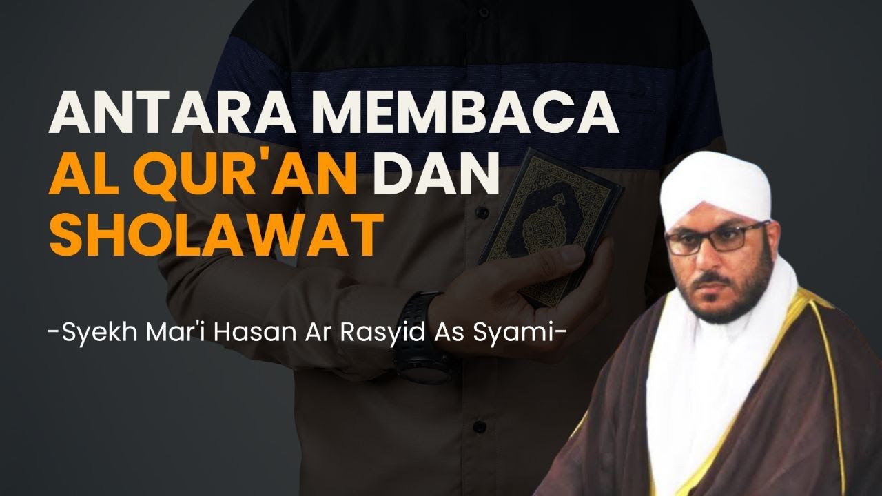 Antara Membaca Al Qur'an dan Sholawat - Syekh Mar'i Hasan Ar Rasyid As Syami