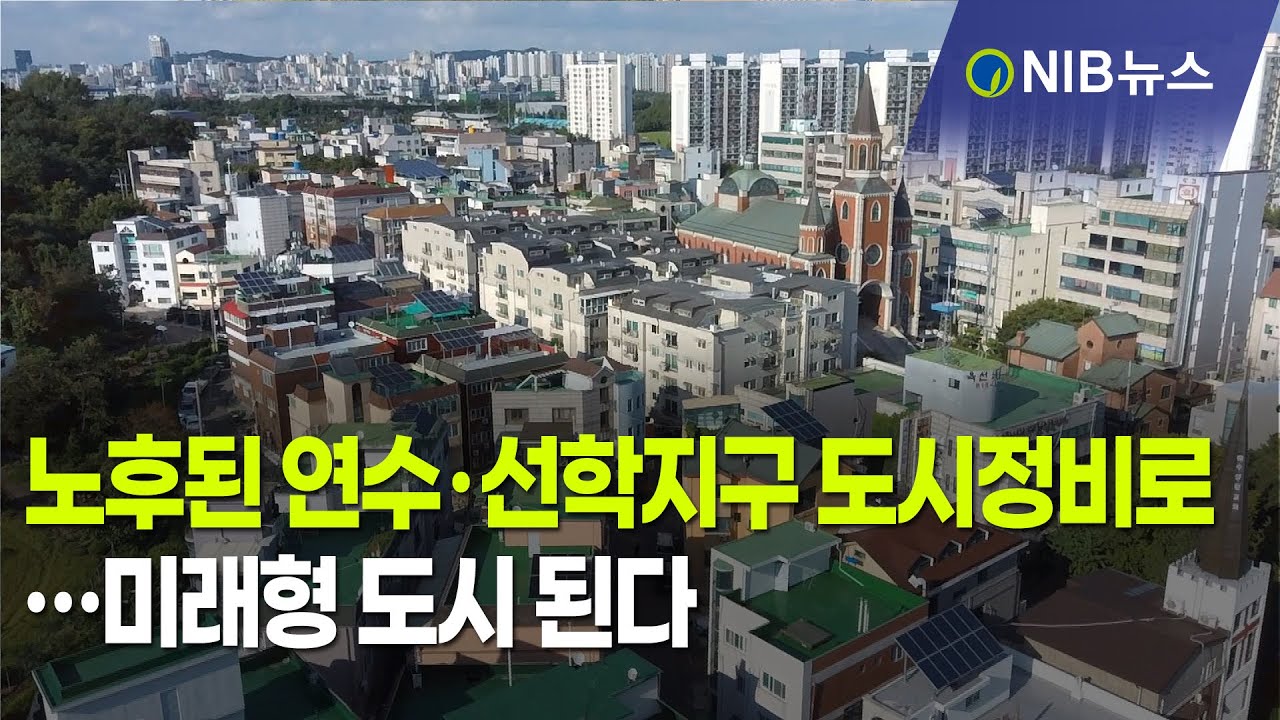 [NIB 뉴스] 노후된 연수‧선학지구 도시정비로…미래형 도시 된다