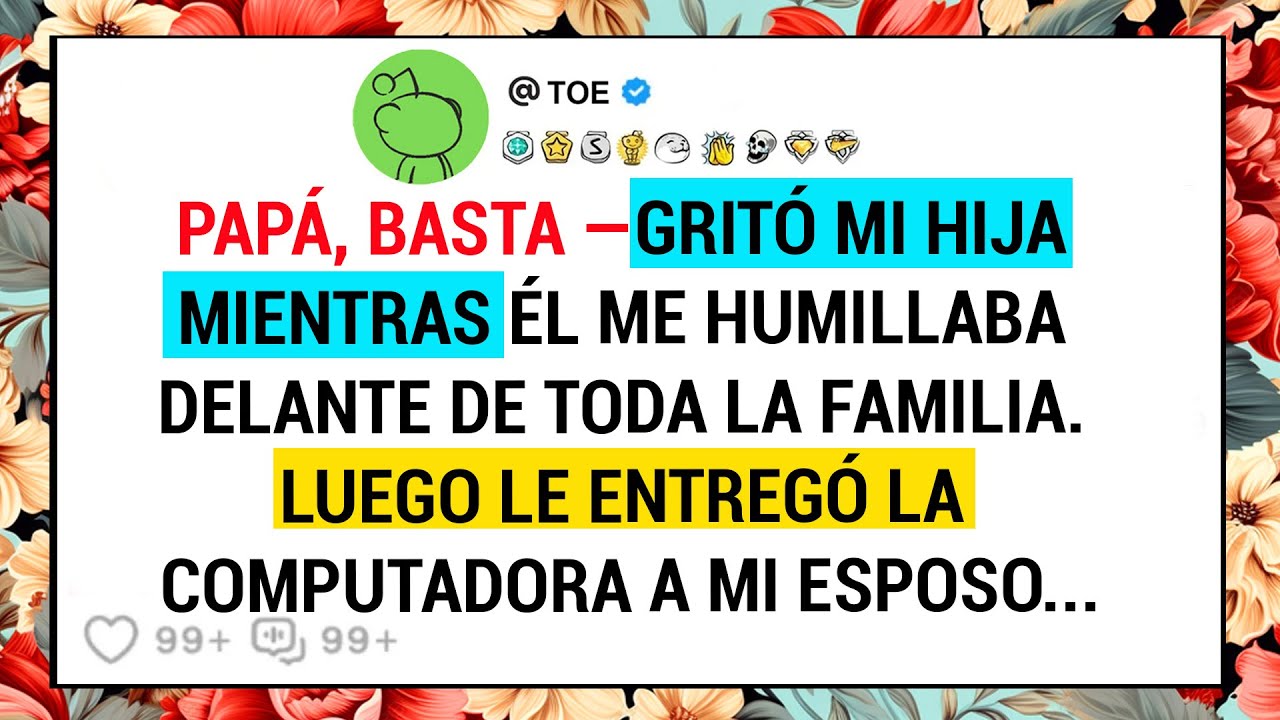 Papá, Basta —Gritó Mi Hija Mientras Él Me Humillaba Delante De Toda La Familia. Luego Le Entregó...