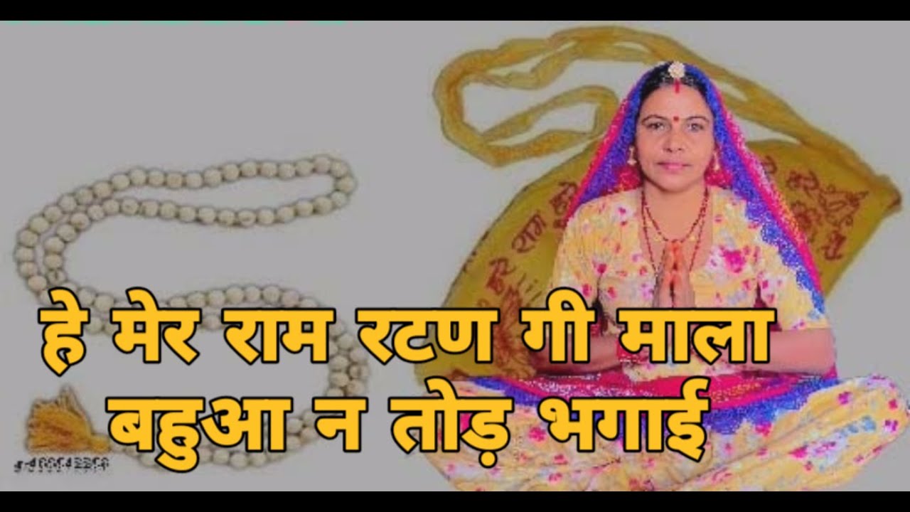 हे मेर राम रटण गी माला बहुआ न तोड़ भगाई में बड़ी बहु कनु पानी मांग्यो बन खड़ी खड़ी ।।