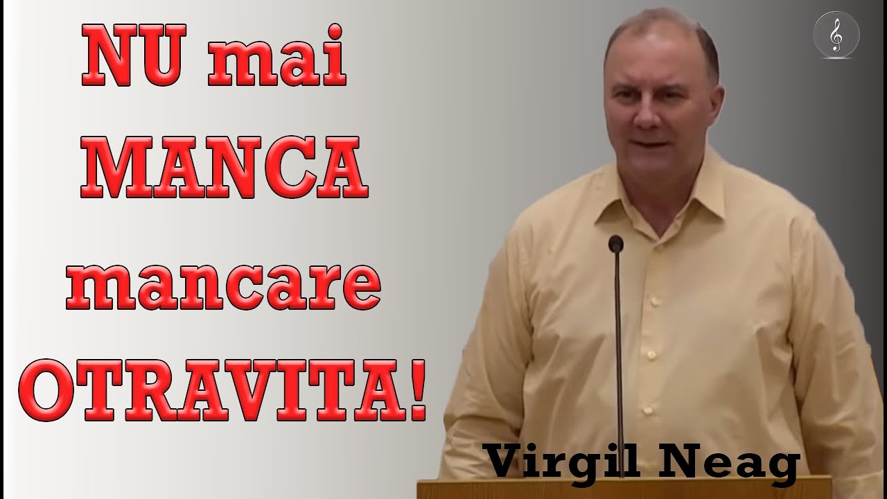 Virgil Neag - Nu mai manca mancare otravita! | PREDICI