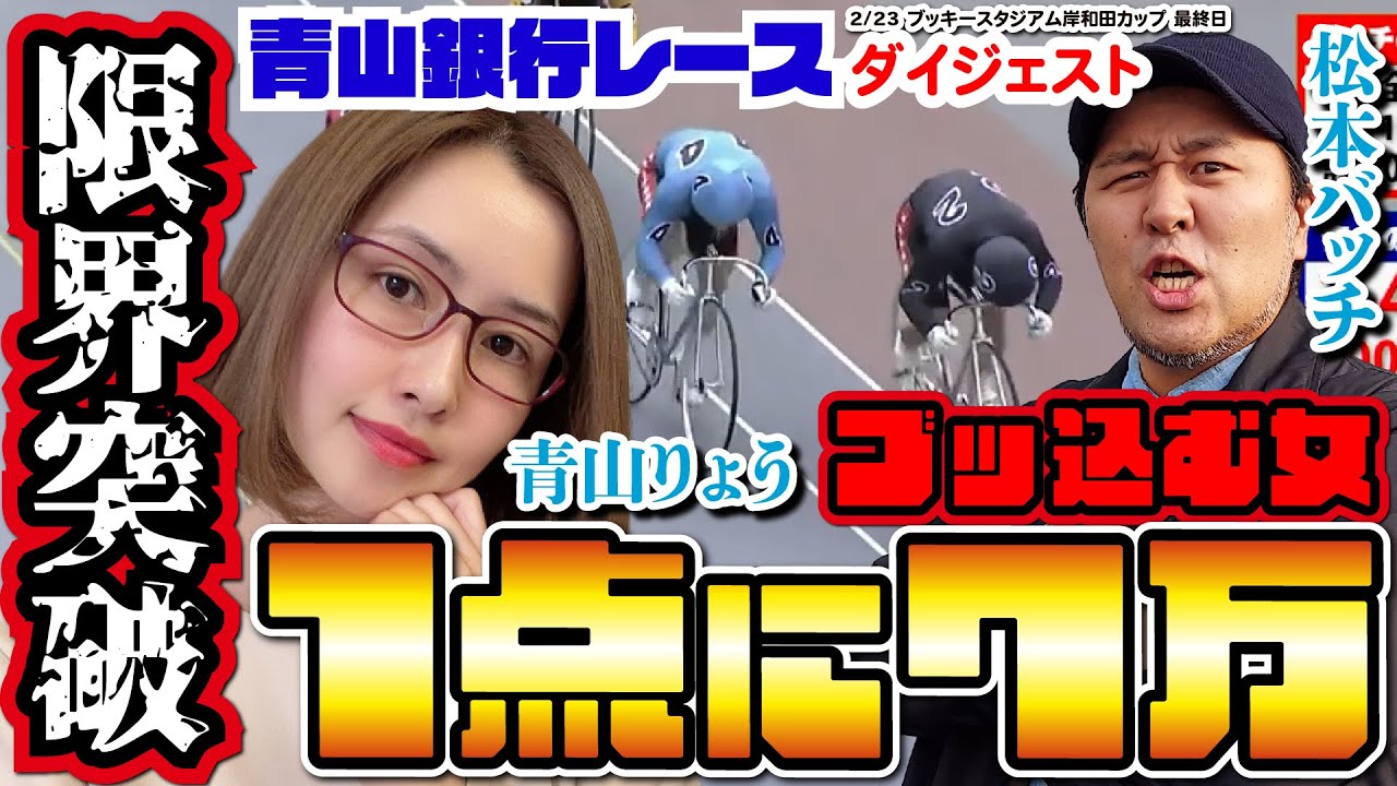 「限界突破!! 1点に7万円ブッ込む女」 青山銀行レースダイジェスト#11 [#青山りょう][#松本バッチ] 2/23 ブッキースタジアム岸和田カップ F1 最終日