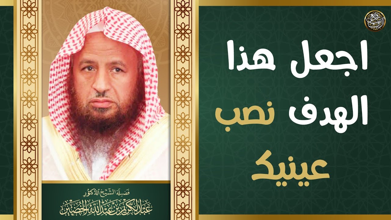 اجعل هذا الهدف نصب عينيك | الشيخ د عبدالكريم الخضير