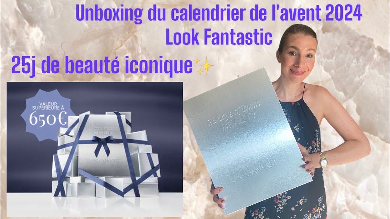 Unboxing du calendrier de l’avent Look Fantastic 2024: plus de 650€ de produits à 120€: on craque?