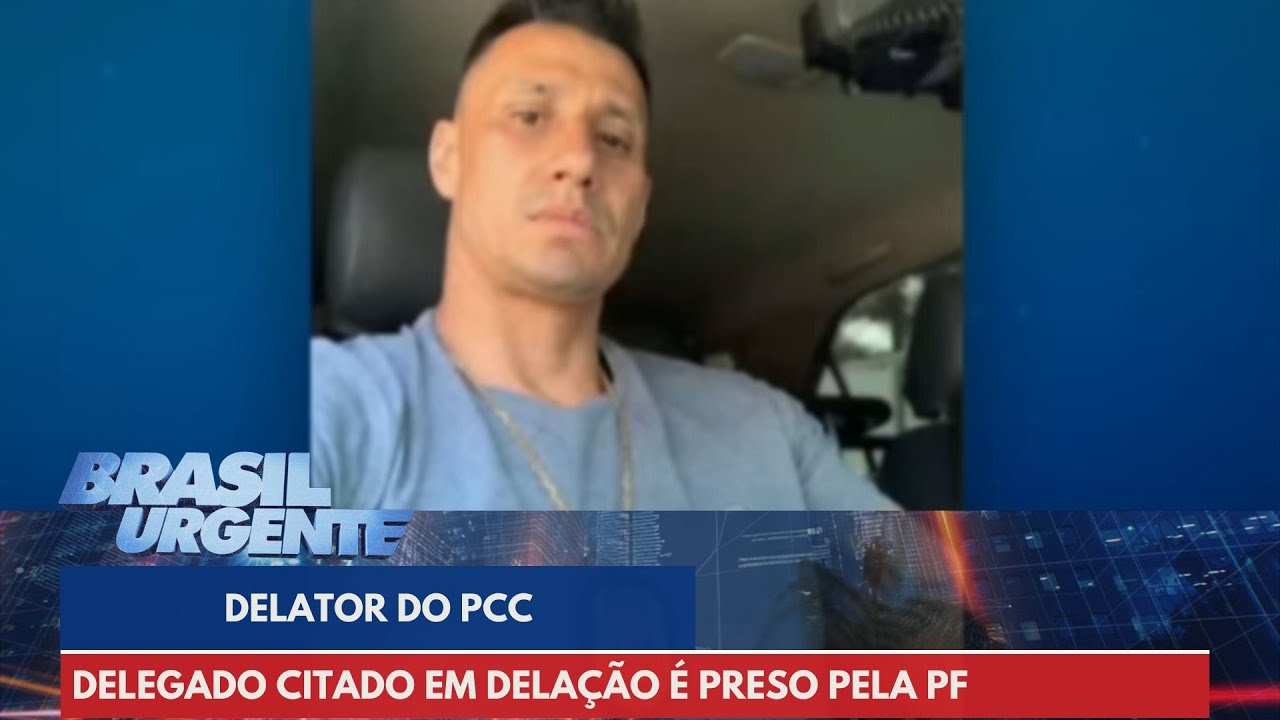 Delator do PCC: delegado citado em delação é preso pela PF | Brasil Urgente
