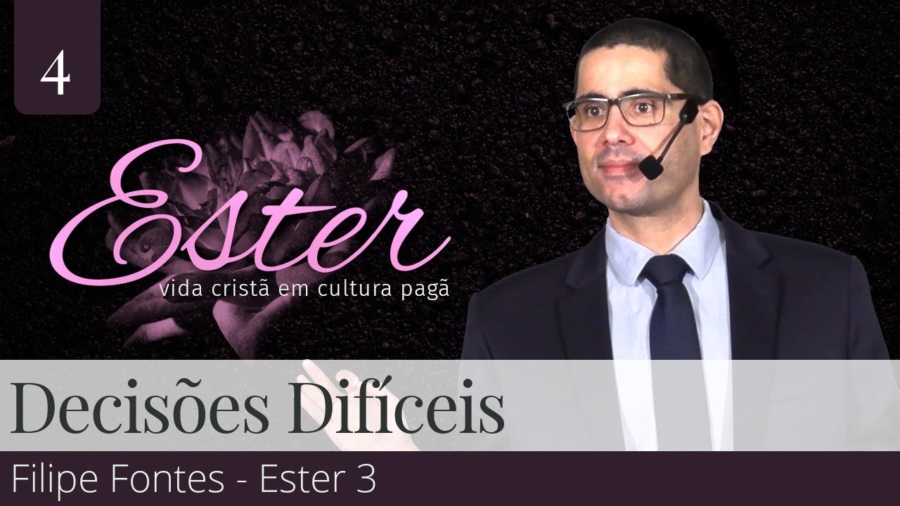 4. Decisões Difíceis (Ester 3) - Filipe Fontes