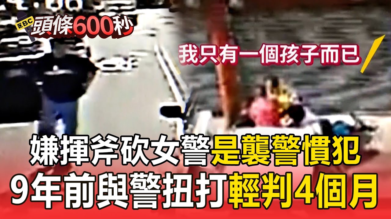 嫌揮斧砍女警「上個月也被開兩次單」還是襲警慣犯！ 9年前持刀追拖吊車「與警扭打遭輕判4個月」【頭條600秒】