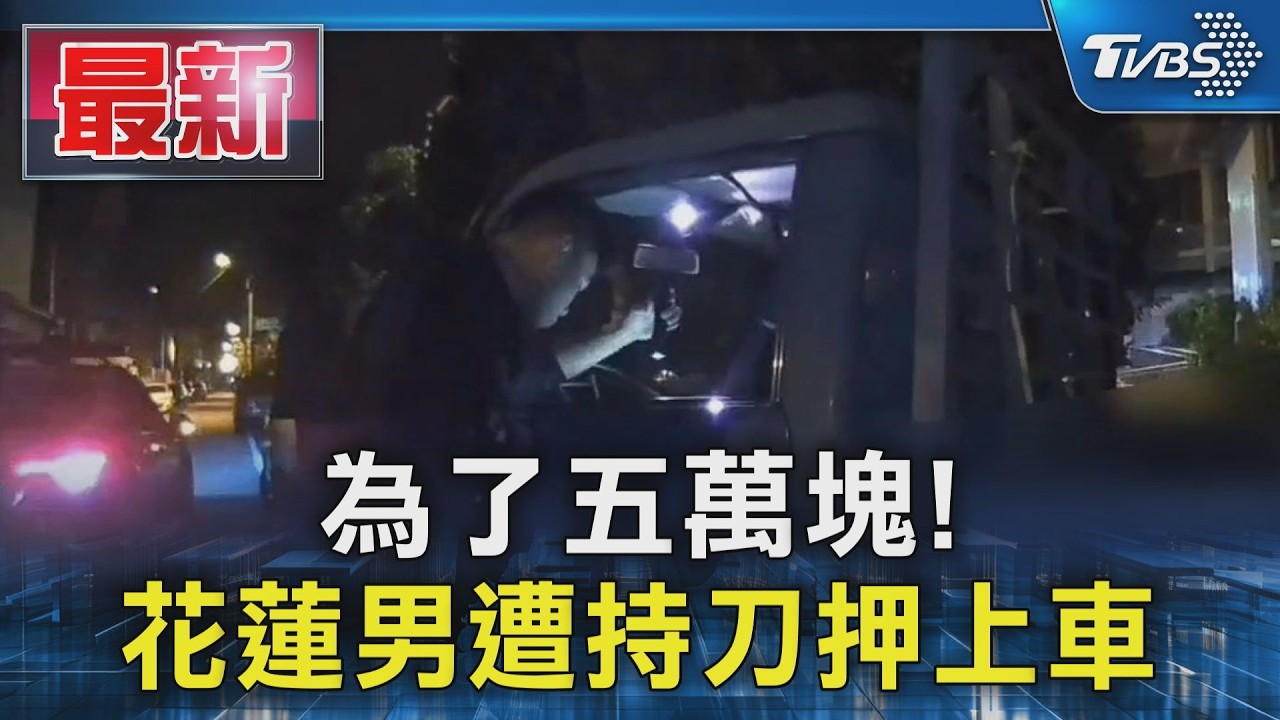 為了五萬塊! 花蓮男遭持刀押上車｜TVBS新聞 @TVBSNEWS01