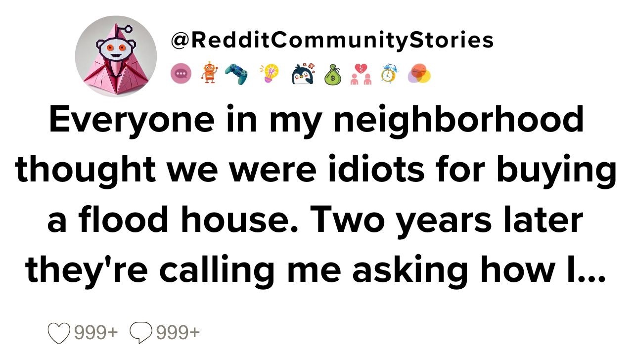 |FULL STORY| Everyone in my neighborhood thought we were idiots for buying a flood house. Two...