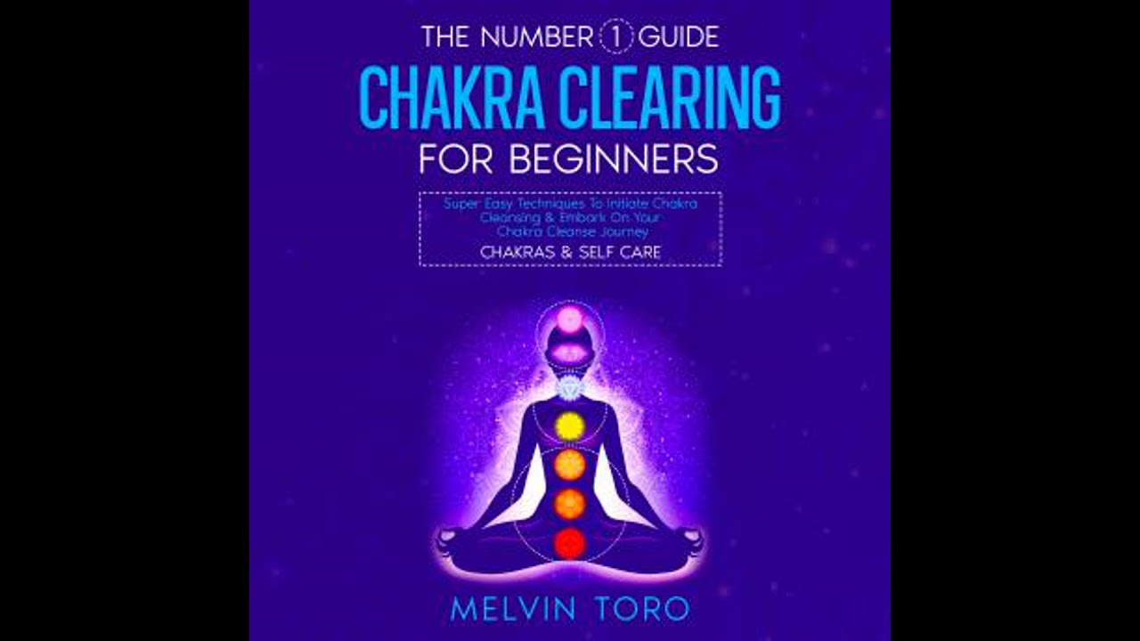 Number 1 Guide: Chakra Clearing For Beginners - Melvin Toro
