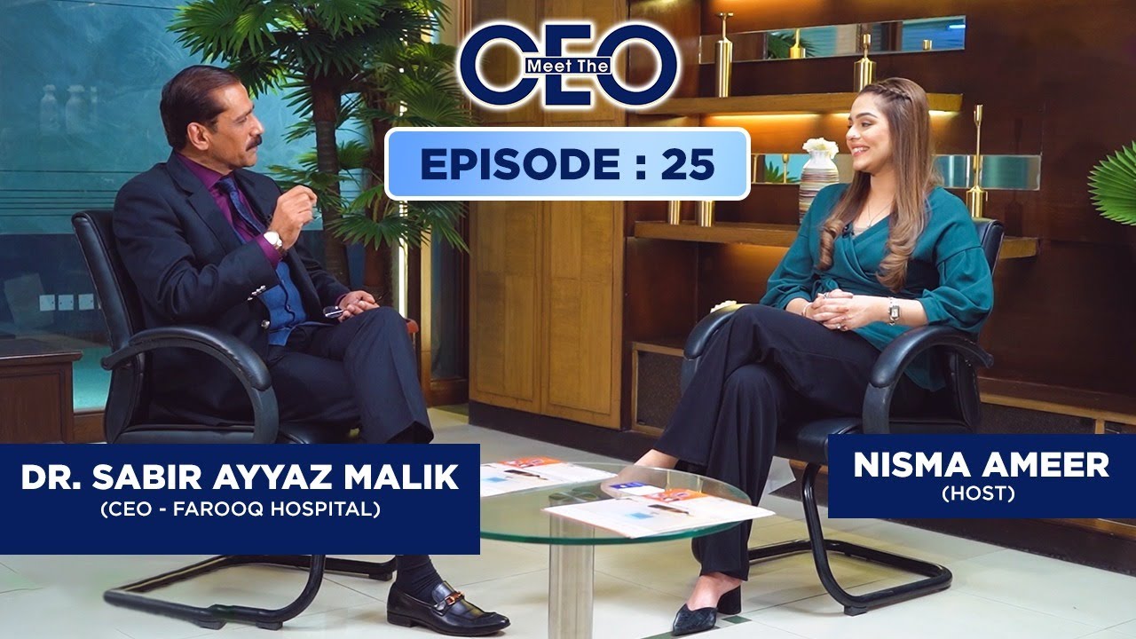Dr. Sabir Ayyaz Malik | CEO of Farooq Hospitals | Meet the CEO– Full Episode