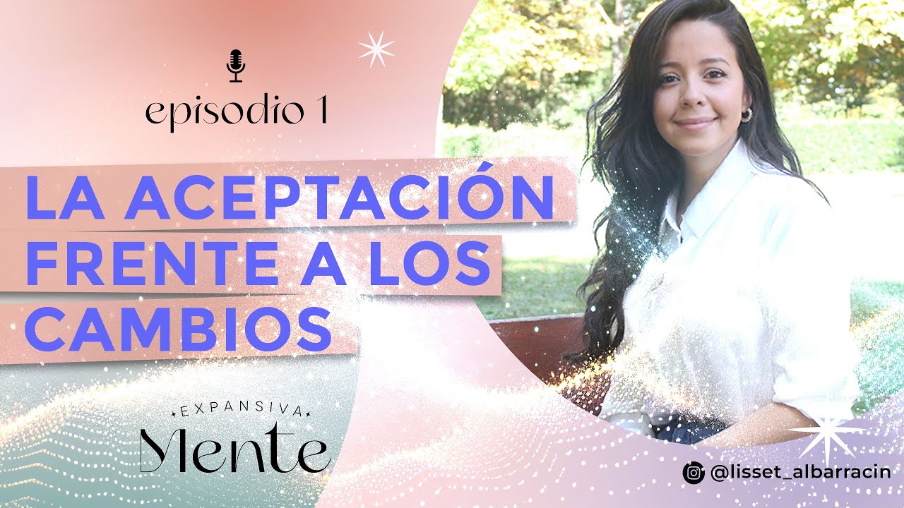 La aceptación frente a los cambios. EPISODIO 01