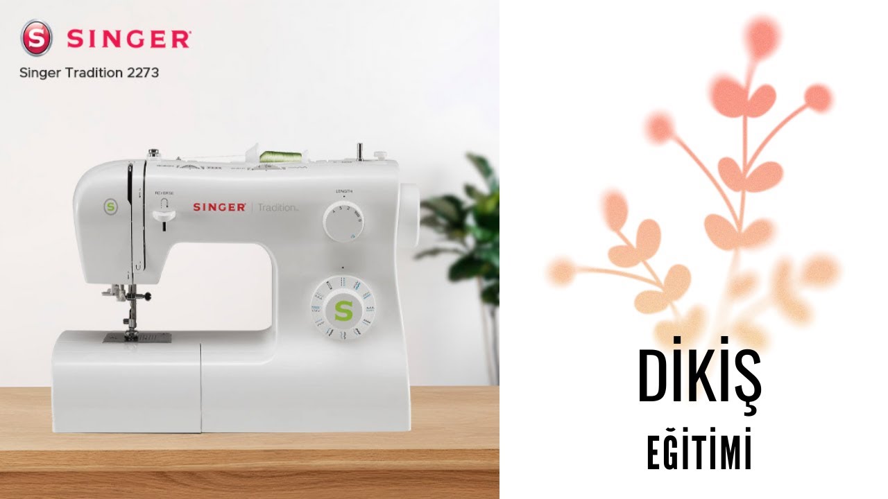 YENİ BAŞLAYANLAR İÇİN  EVDE DİKİŞ EĞİTİMİ II SİNGER TRADİTİON 2273 DİKİŞ MAKİNESİ TANITIMI II