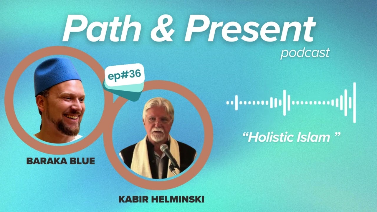 Path & Present w/ Baraka Blue | Ep #036: Holistic Islam w/ Kabir Helminski