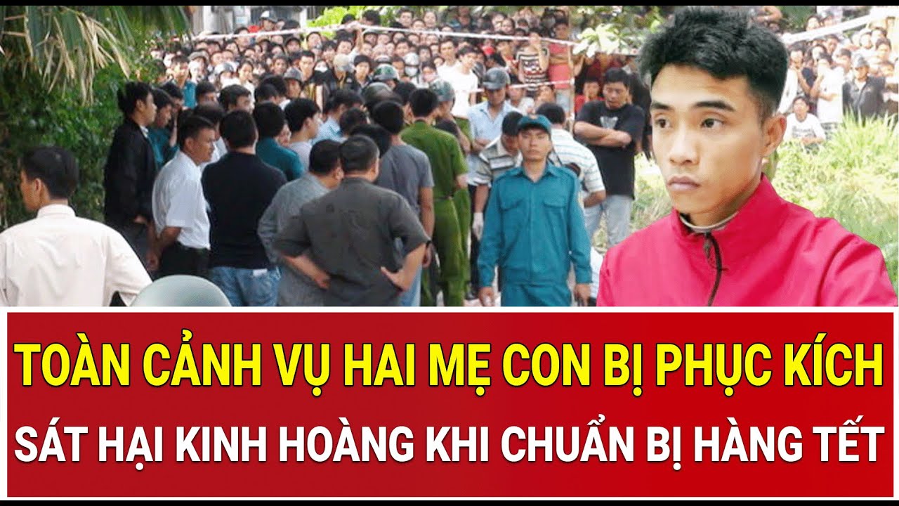 THỜI SỰ NÓNG 21/1: Toàn cảnh vụ hai mẹ con bị phục kích, sát hại kinh hoàng khi chuẩn bị hàng Tết