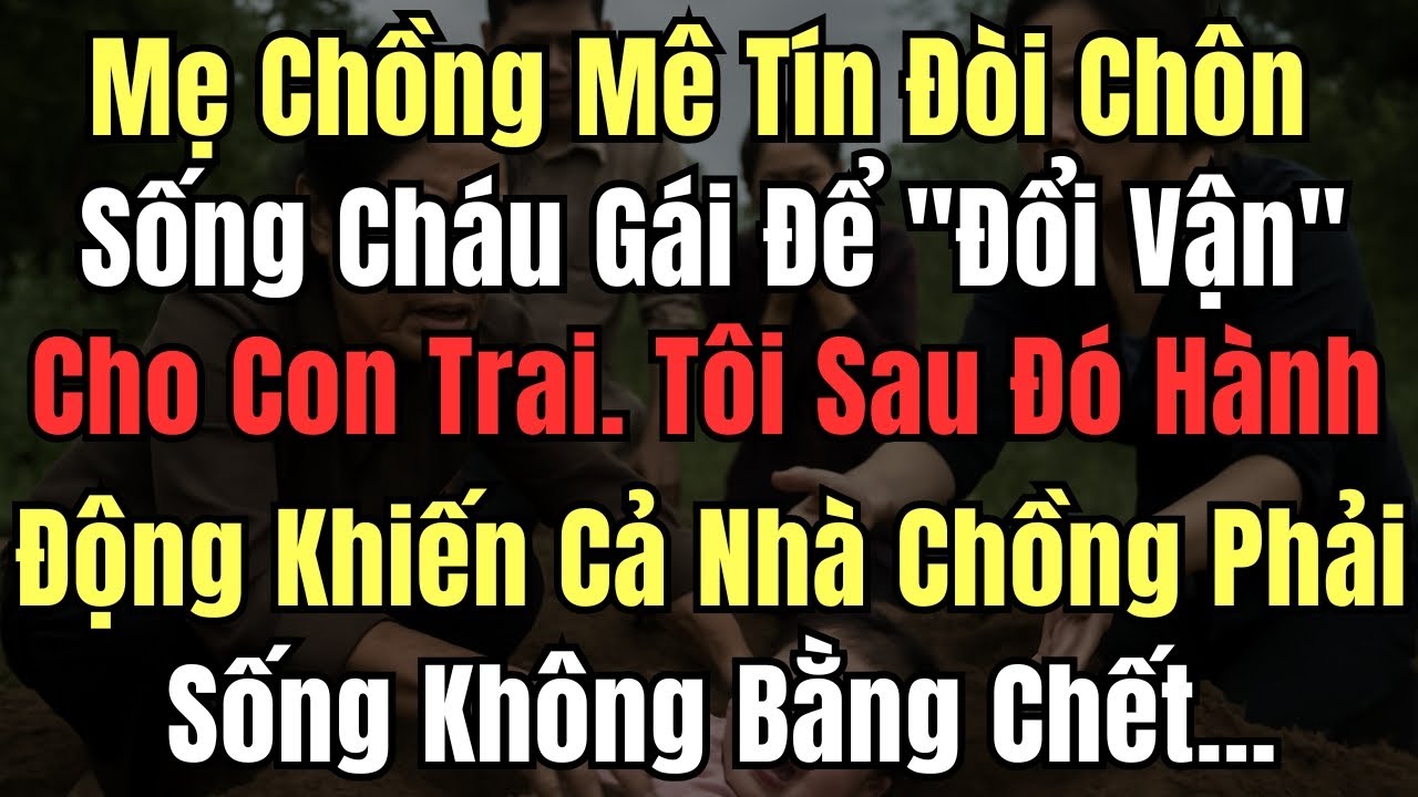 Mẹ Chồng Mê Tín Đòi Chôn Sống Cháu Gái Để 