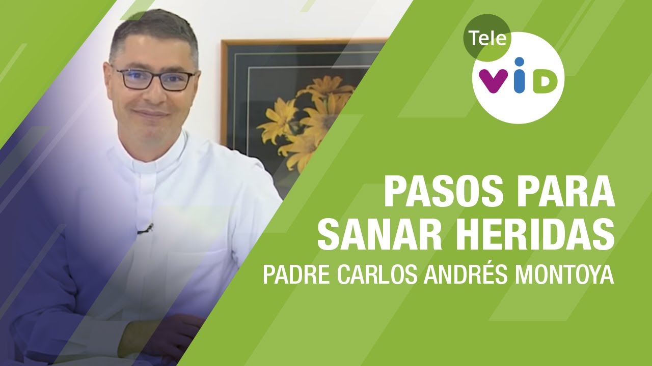 Pasos para sanar nuestras heridas, Padre Carlos Andrés Montoya - Tele VID