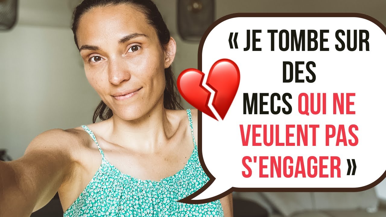 « Je tombe sur des mecs qui ne veulent pas s'engager »