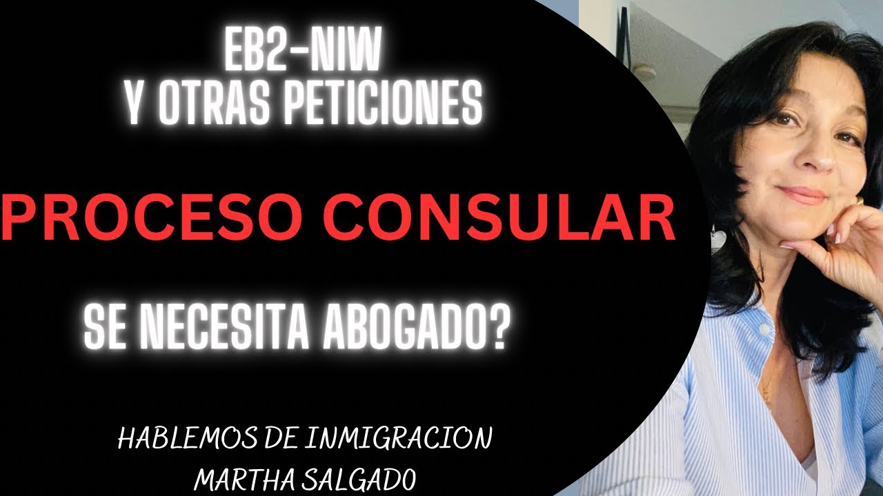 PROCESO CONSULAR para EB2 NIW y Otras Peticiones. Necesito ABOGADO para hacer el trámite?