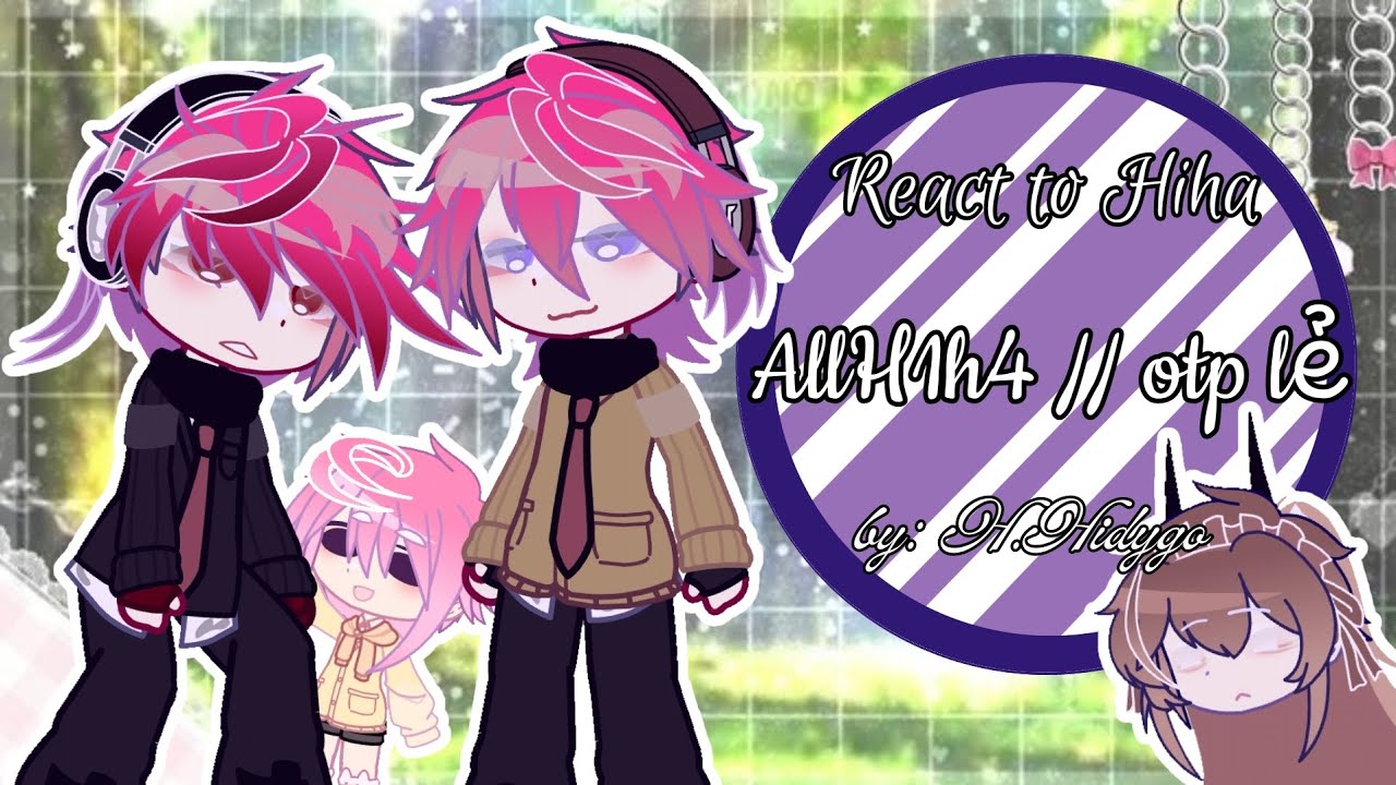 React to Hiha_AllH1h4//otp lẻ_by:H.Hidygo_|Mô tả|#gacha #hihaaut