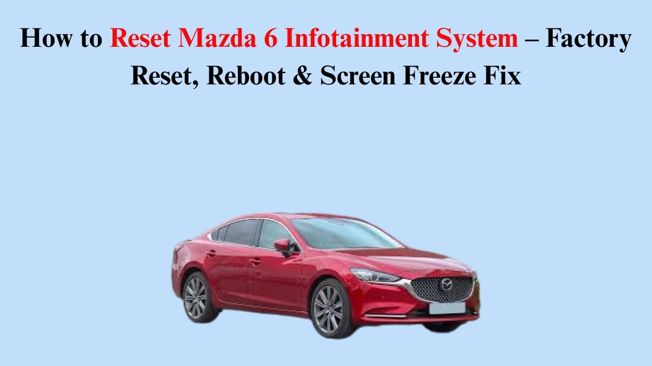 How to Reset Mazda 6 Infotainment System – Factory Reset, Reboot & Screen Freeze Fix