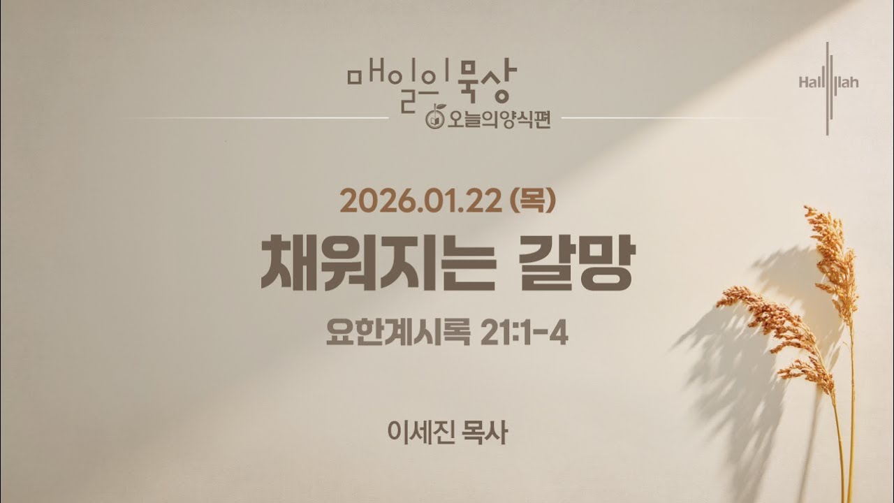 [1월 22일 목요일] 매일의 묵상ㅣ채워지는 갈망ㅣ이세진 목사