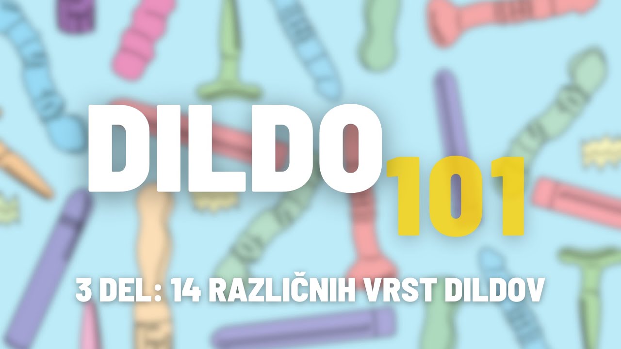Dildo 101 - 3. del: 14 različnih vrst dildov