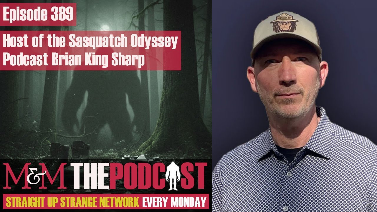 Mysteries and Monsters: Episode 389 Host of the Sasquatch Odyssey Podcast Brian King-Sharp