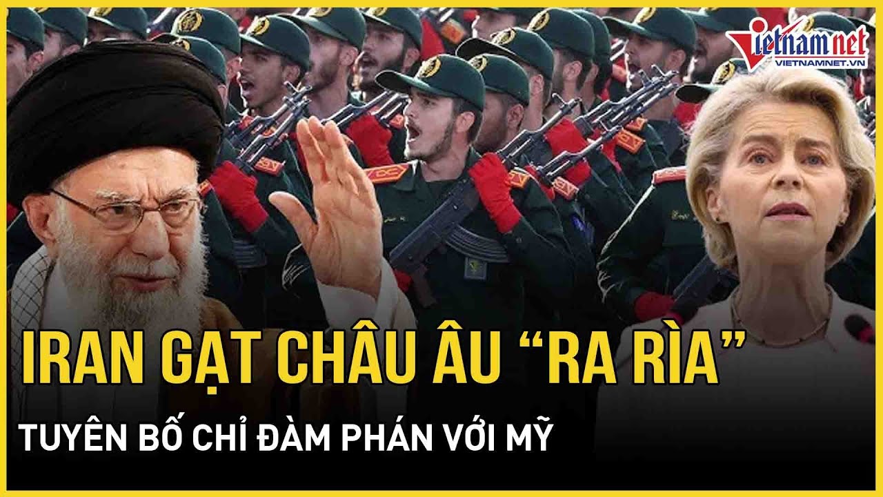 Iran gạt châu Âu “ra rìa”, tuyên bố chỉ đàm phán với Mỹ, Washington tung tín hiệu “tháo ngòi nổ”