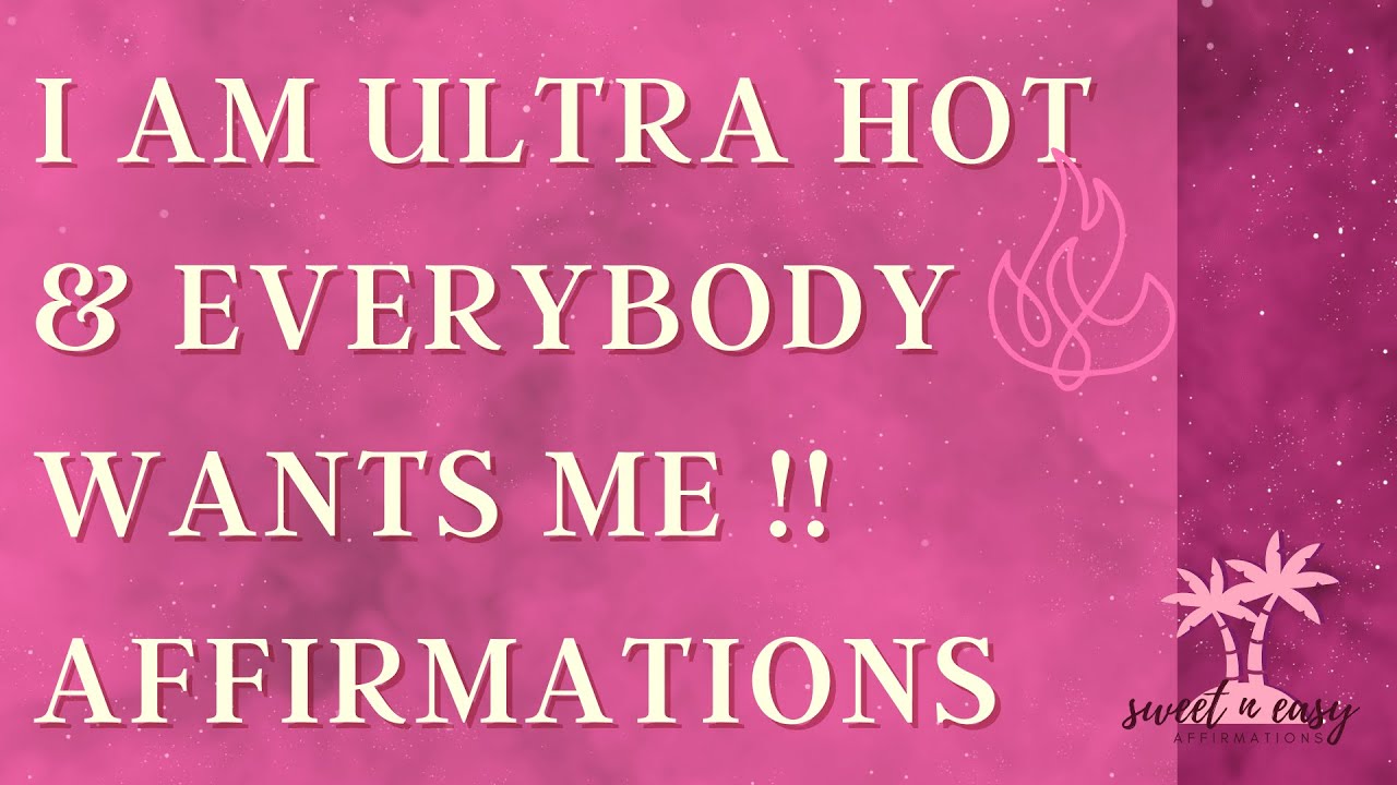 I Am Ultra Hot & Everybody Wants Me Affirmations