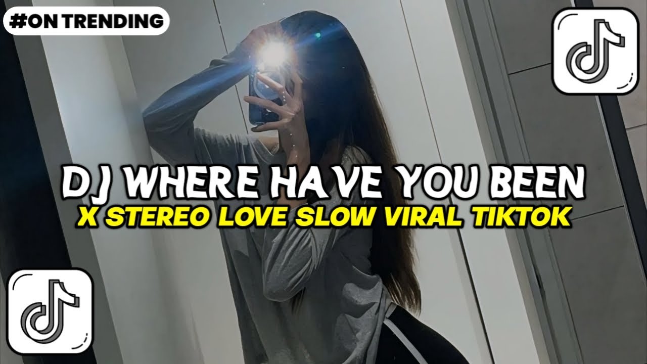 DJ WHERE HAVE YOU BEEN X STEREO LOVE SLOW FULL SONG TIKTOK TERBARU