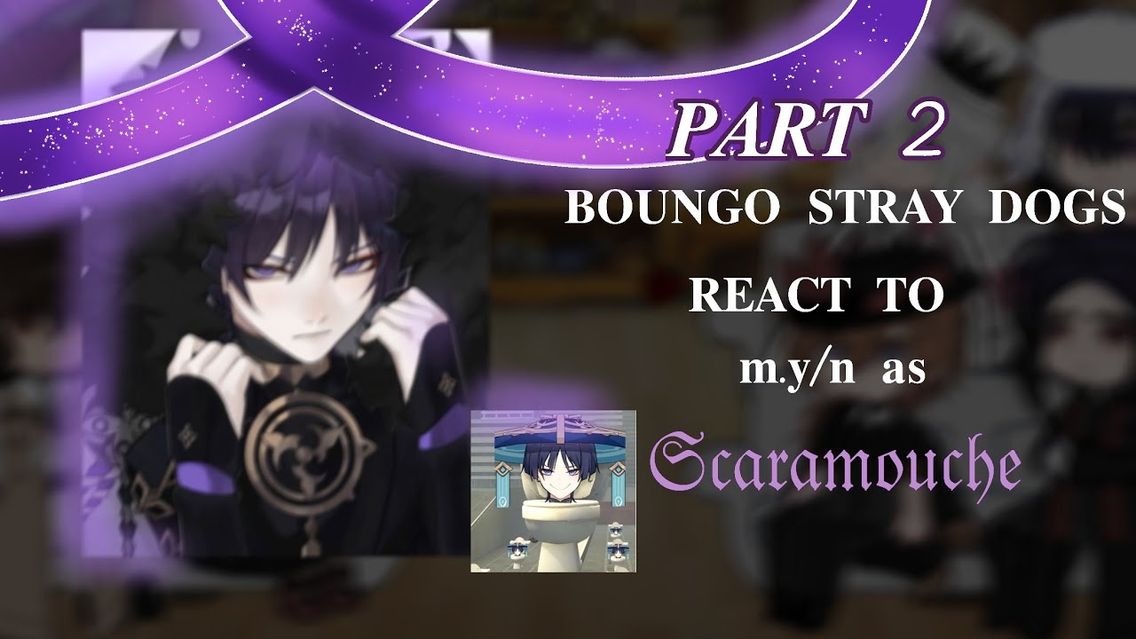 Bungo stray dogs react to y/n 1 as Scaramouche 1 2/2 | ★Moon_Moon★ | #bsd #scaramouche