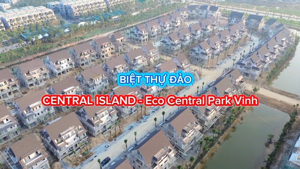 Tiến độ phân khu đảo CENTRAL ISLAND- Eco Central Park Vinh T1/2026 Anh Trung BĐS