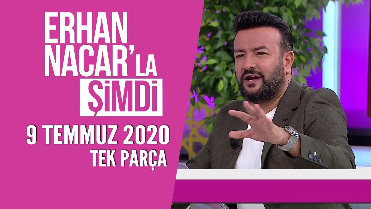 Erhan Nacar'la Şimdi 9 Temmuz 2020