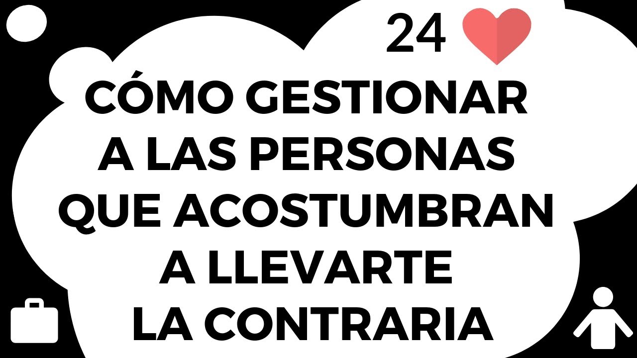 24#️⃣ Cómo gestionar a las 🙍‍♂️🙍‍♀️ PERSONAS que acostumbran a LLEVARTE la ❌ CONTRARIA