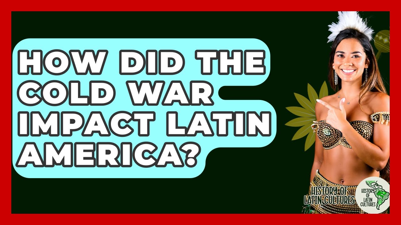 How Did The Cold War Impact Latin America? - History Of Latin Cultures