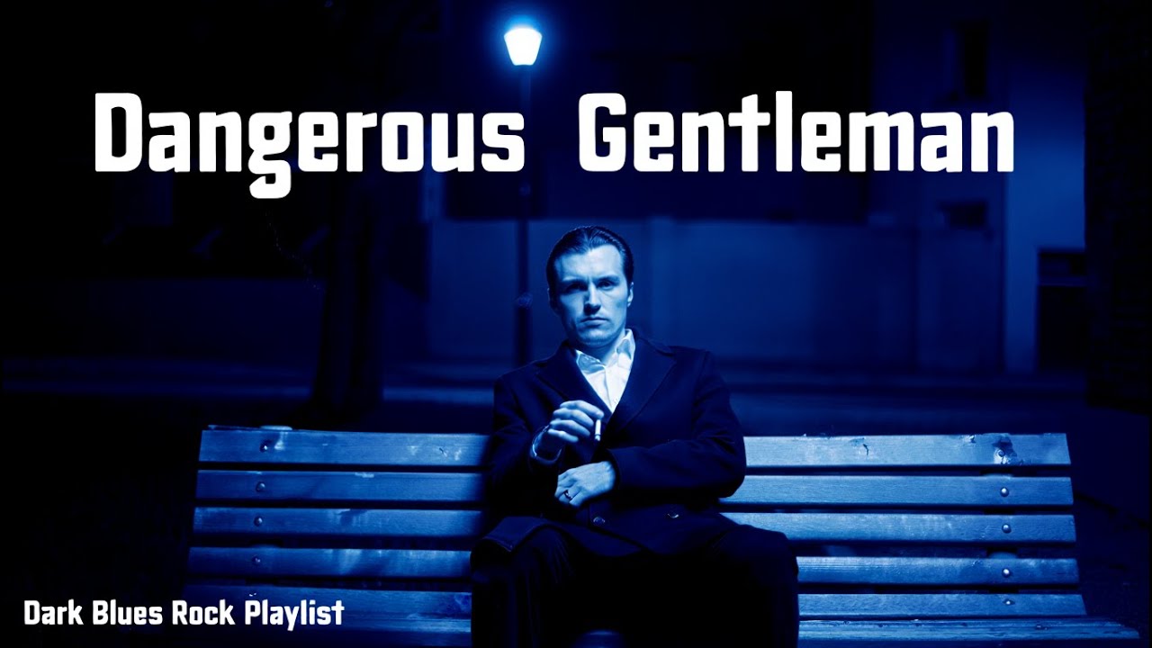 Playlist Make You Feel Like A Dangerous Gentleman | Dark Blues Rock
