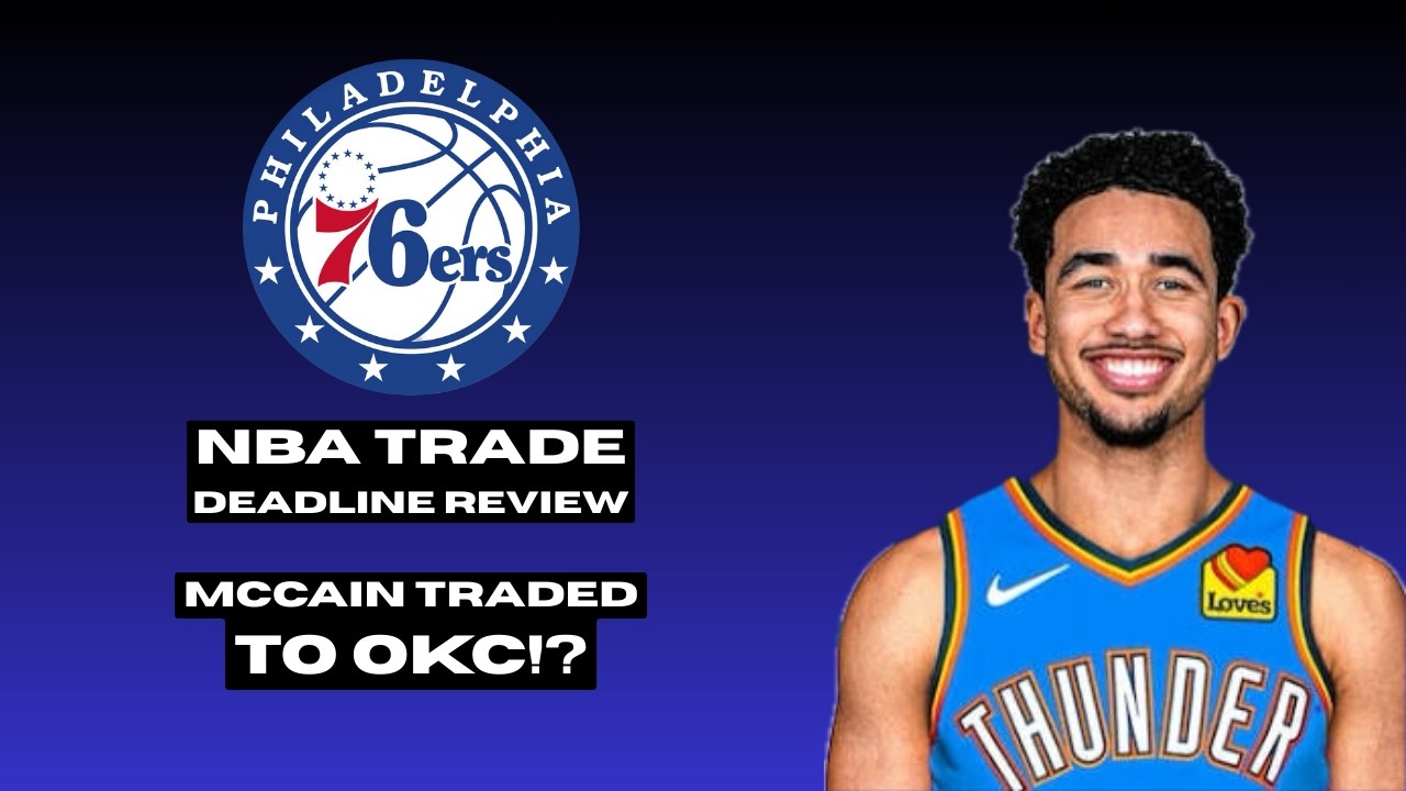 Sixers NBA Trade Deadline Review | McCain Shipped off To OKC | What Now?